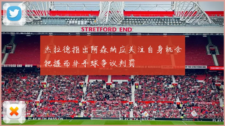 杰拉德指出阿森纳应关注自身机会把握而非手球争议判罚